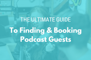 The Ultimate Guide to Finding and Booking Podcast Guests